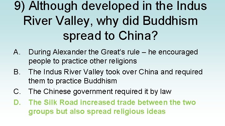 9) Although developed in the Indus River Valley, why did Buddhism spread to China?