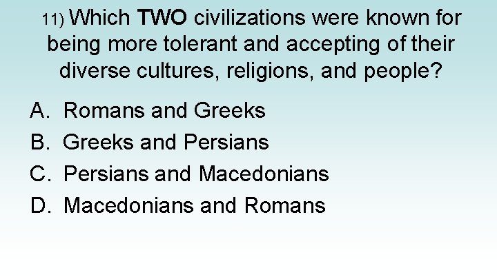 11) Which TWO civilizations were known for being more tolerant and accepting of their