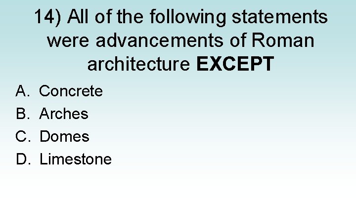 14) All of the following statements were advancements of Roman architecture EXCEPT A. B.