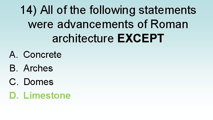 14) All of the following statements were advancements of Roman architecture EXCEPT A. B.