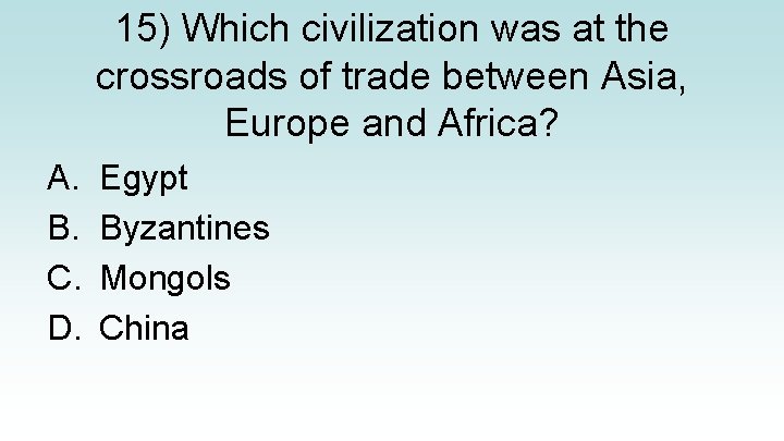 15) Which civilization was at the crossroads of trade between Asia, Europe and Africa?