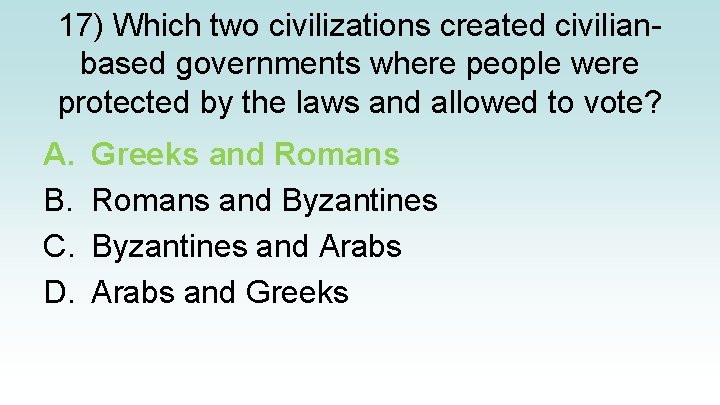 17) Which two civilizations created civilianbased governments where people were protected by the laws