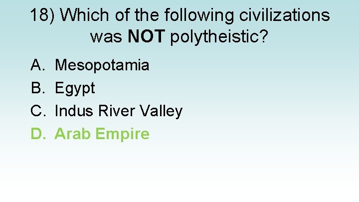 18) Which of the following civilizations was NOT polytheistic? A. B. C. D. Mesopotamia