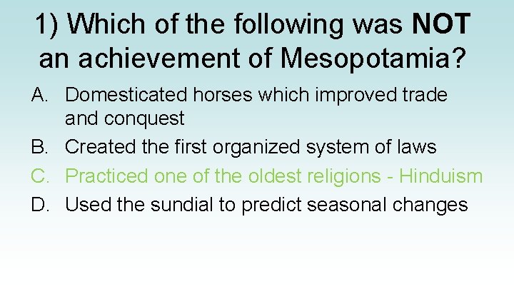 1) Which of the following was NOT an achievement of Mesopotamia? A. Domesticated horses