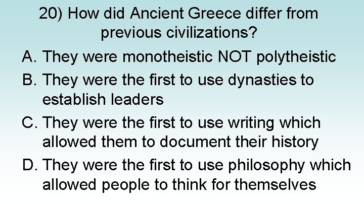 20) How did Ancient Greece differ from previous civilizations? A. They were monotheistic NOT