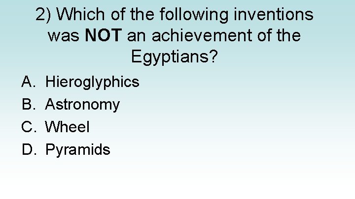 2) Which of the following inventions was NOT an achievement of the Egyptians? A.