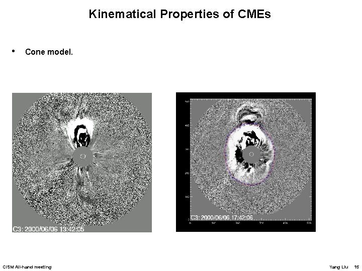 Kinematical Properties of CMEs • Cone model. CISM All-hand meeting Yang Liu 15 