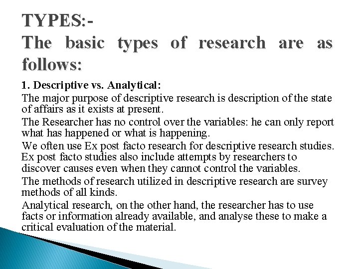 TYPES: The basic types of research are as follows: 1. Descriptive vs. Analytical: The