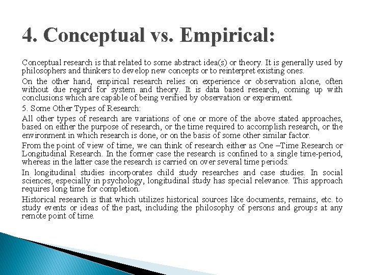 4. Conceptual vs. Empirical: Conceptual research is that related to some abstract idea(s) or