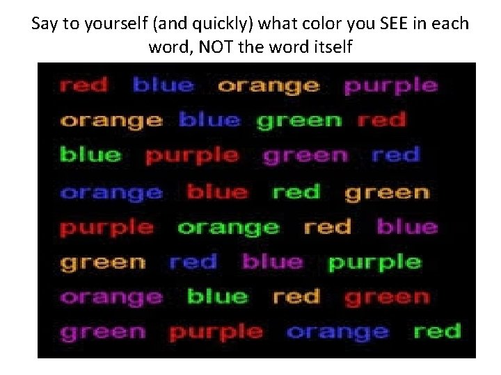 Say to yourself (and quickly) what color you SEE in each word, NOT the