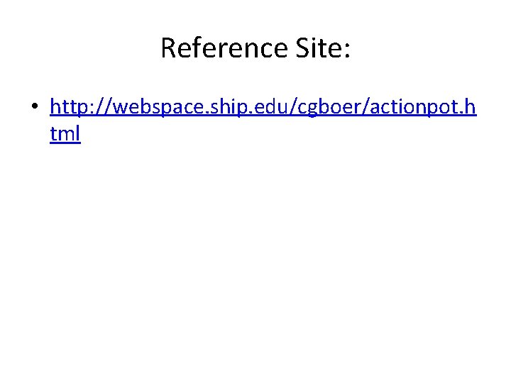 Reference Site: • http: //webspace. ship. edu/cgboer/actionpot. h tml 