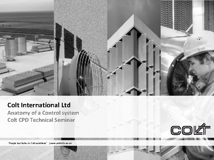 Colt International Ltd Anatomy of a Control system Colt CPD Technical Seminar “People feel