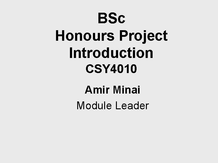 BSc Honours Project Introduction CSY 4010 Amir Minai Module Leader 