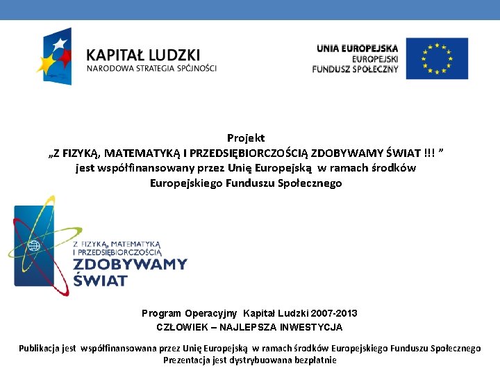 Projekt „Z FIZYKĄ, MATEMATYKĄ I PRZEDSIĘBIORCZOŚCIĄ ZDOBYWAMY ŚWIAT !!! ” jest współfinansowany przez Unię