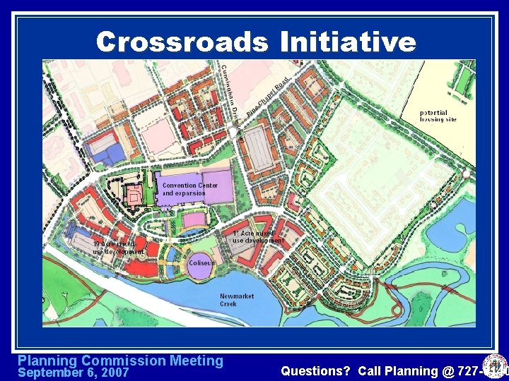 Crossroads Initiative Planning Commission Meeting September 6, 2007 Questions? Call Planning @ 727 -6140