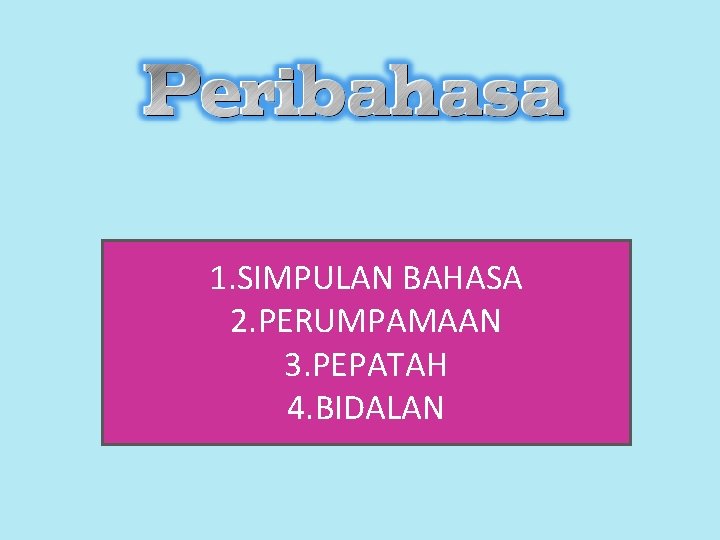 1. SIMPULAN BAHASA 2. PERUMPAMAAN 3. PEPATAH 4. BIDALAN 