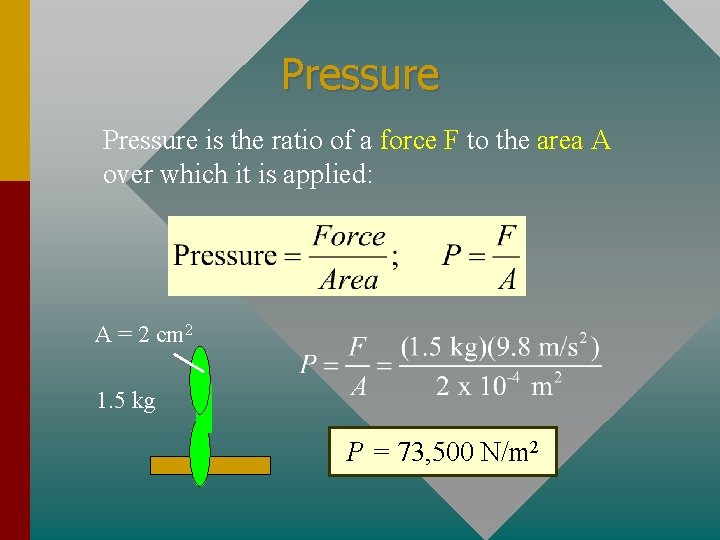 Pressure is the ratio of a force F to the area A over which