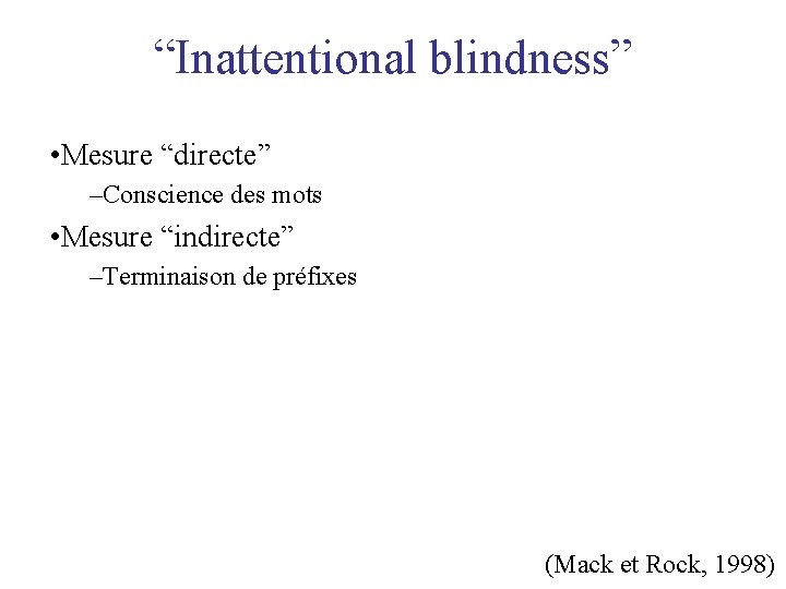 “Inattentional blindness” • Mesure “directe” –Conscience des mots • Mesure “indirecte” –Terminaison de préfixes