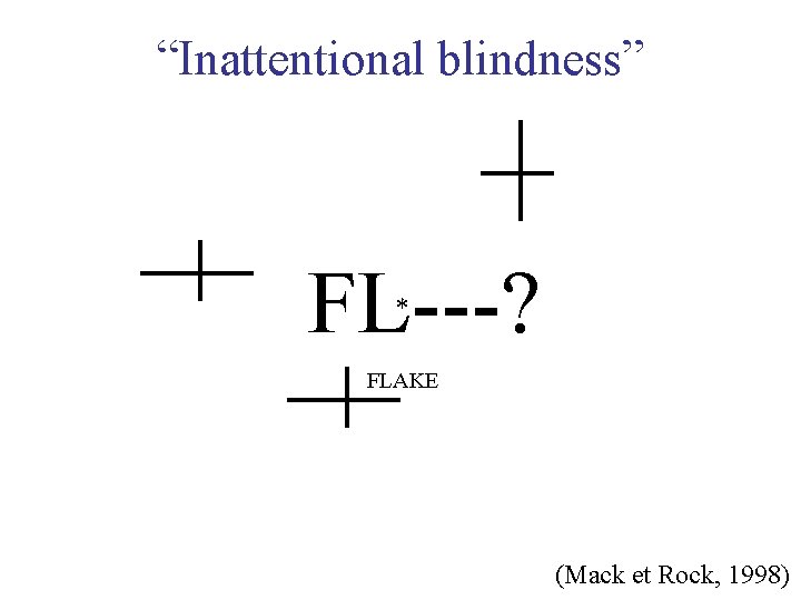 “Inattentional blindness” FL---? * FLAKE (Mack et Rock, 1998) 