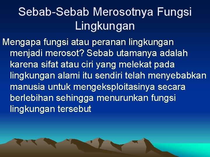 Sebab-Sebab Merosotnya Fungsi Lingkungan Mengapa fungsi atau peranan lingkungan menjadi merosot? Sebab utamanya adalah