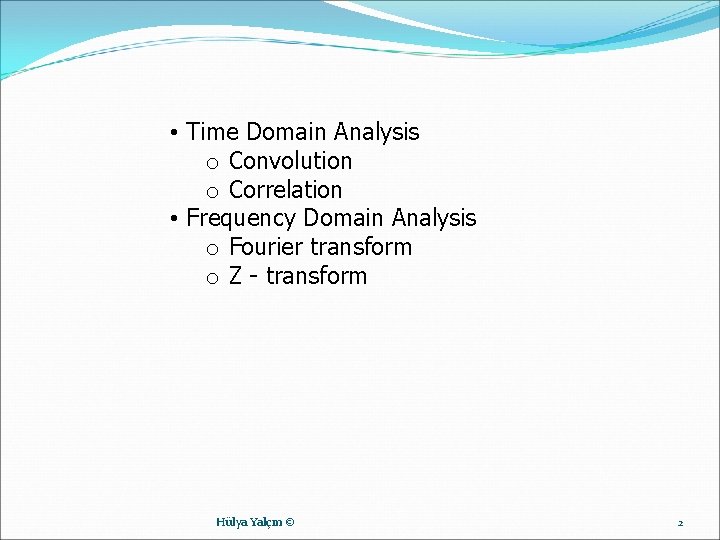  • Time Domain Analysis o Convolution o Correlation • Frequency Domain Analysis o