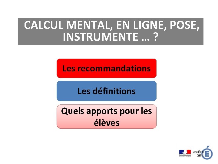 CALCUL MENTAL, EN LIGNE, POSE, INSTRUMENTE … ? Les recommandations Les définitions Quels apports CALCUL MENTAL, EN LIGNE, POSE, INSTRUMENTE … ? Les recommandations Les définitions Quels apports