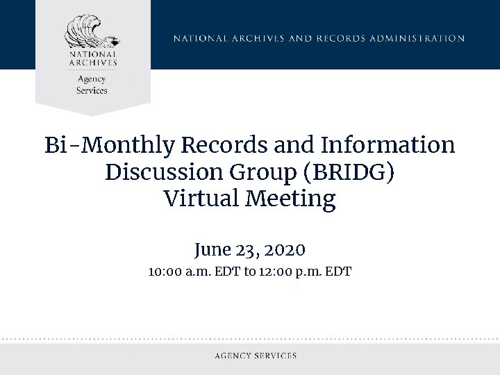 Bi-Monthly Records and Information Discussion Group (BRIDG) Virtual Meeting June 23, 2020 10: 00