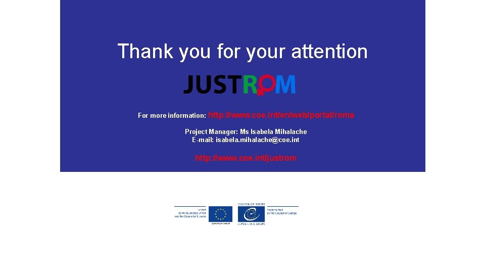 Thank you for your attention For more information: http: //www. coe. int/en/web/portal/roma Project Manager: Thank you for your attention For more information: http: //www. coe. int/en/web/portal/roma Project Manager: