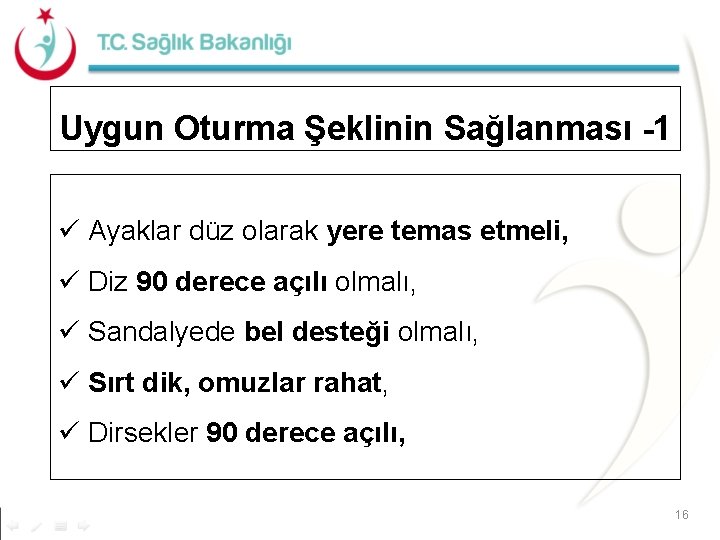 Uygun Oturma Şeklinin Sağlanması -1 ü Ayaklar düz olarak yere temas etmeli, ü Diz