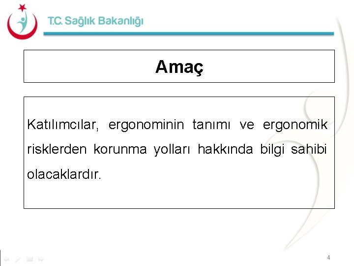 Amaç Katılımcılar, ergonominin tanımı ve ergonomik risklerden korunma yolları hakkında bilgi sahibi olacaklardır. 4