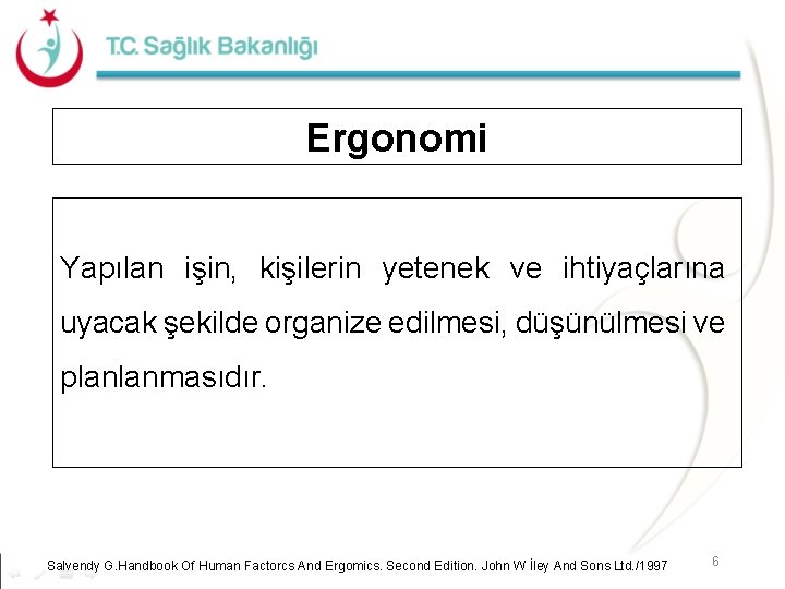 Ergonomi Yapılan işin, kişilerin yetenek ve ihtiyaçlarına uyacak şekilde organize edilmesi, düşünülmesi ve planlanmasıdır.