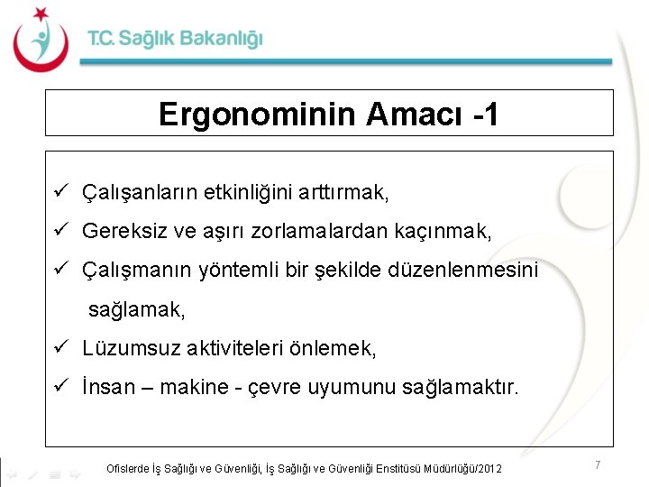 Ergonominin Amacı -1 ü Çalışanların etkinliğini arttırmak, ü Gereksiz ve aşırı zorlamalardan kaçınmak, ü