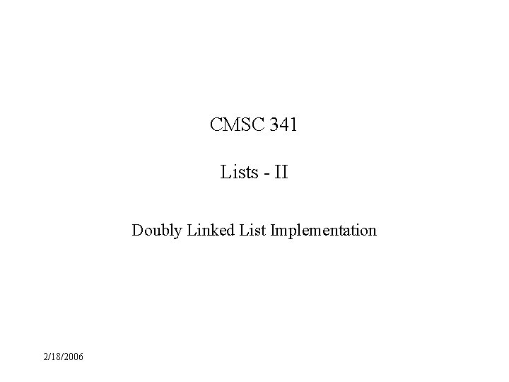 CMSC 341 Lists - II Doubly Linked List Implementation 2/18/2006 
