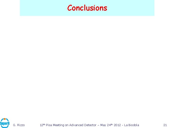 Conclusions G. Rizzo 12 th Pisa Meeting on Advanced Detector – May 24 th