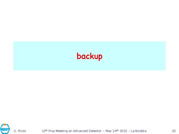 backup G. Rizzo 12 th Pisa Meeting on Advanced Detector – May 24 th