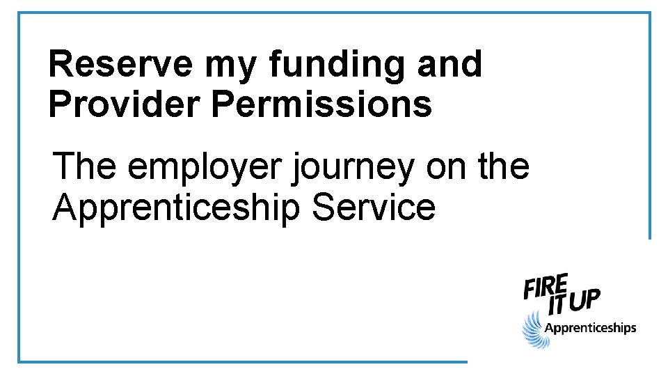 Reserve my funding and Provider Permissions The employer journey on the Apprenticeship Service 