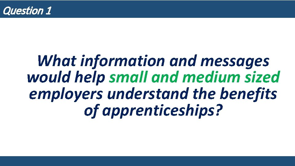 Question 1 What information and messages would help small and medium sized employers understand