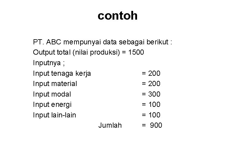 contoh PT. ABC mempunyai data sebagai berikut : Output total (nilai produksi) = 1500