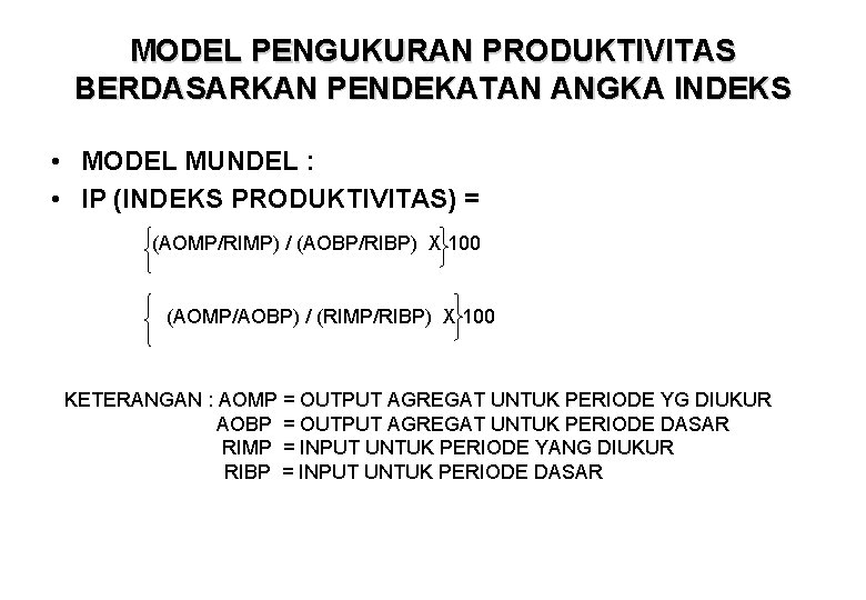 MODEL PENGUKURAN PRODUKTIVITAS BERDASARKAN PENDEKATAN ANGKA INDEKS • MODEL MUNDEL : • IP (INDEKS