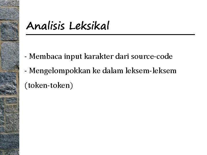 Analisis Leksikal - Membaca input karakter dari source-code - Mengelompokkan ke dalam leksem-leksem (token-token)