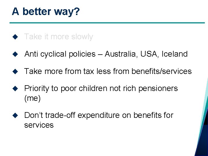 A better way? Take it more slowly Anti cyclical policies – Australia, USA, Iceland