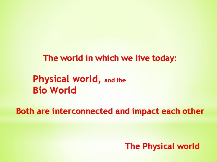 The world in which we live today: Physical world, Bio World and the Both