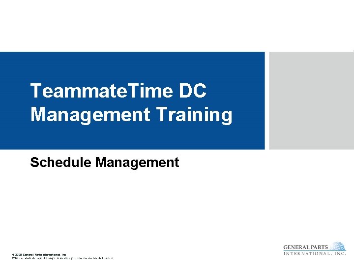 Teammate. Time DC Management Training Schedule Management © 2008 General Parts International, Inc. Written