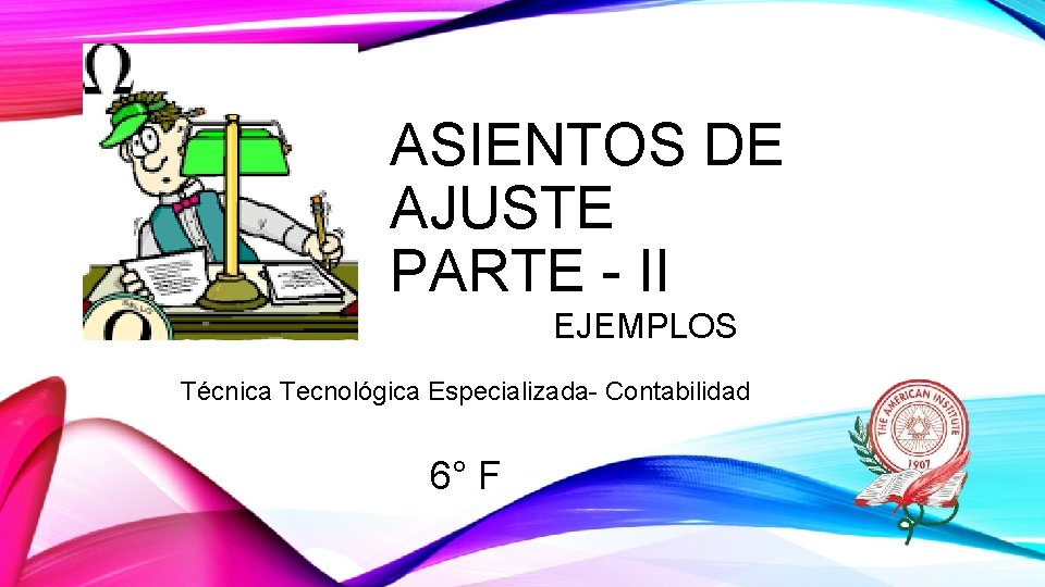 ASIENTOS DE AJUSTE PARTE - II EJEMPLOS Técnica Tecnológica Especializada- Contabilidad 6° F 