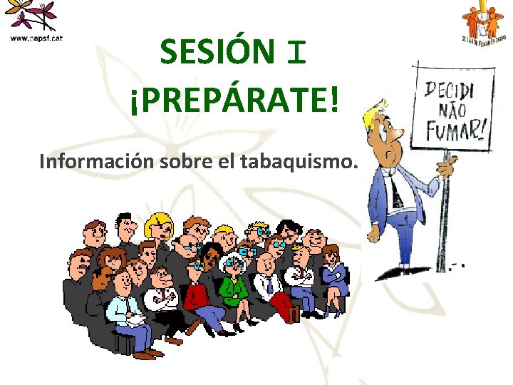 SESIÓN I ¡PREPÁRATE! Información sobre el tabaquismo. SESIÓN 1. ¡Prepárate! 