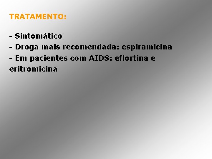 TRATAMENTO: - Sintomático - Droga mais recomendada: espiramicina - Em pacientes com AIDS: eflortina