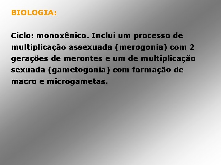 BIOLOGIA: Ciclo: monoxênico. Inclui um processo de multiplicação assexuada (merogonia) com 2 gerações de