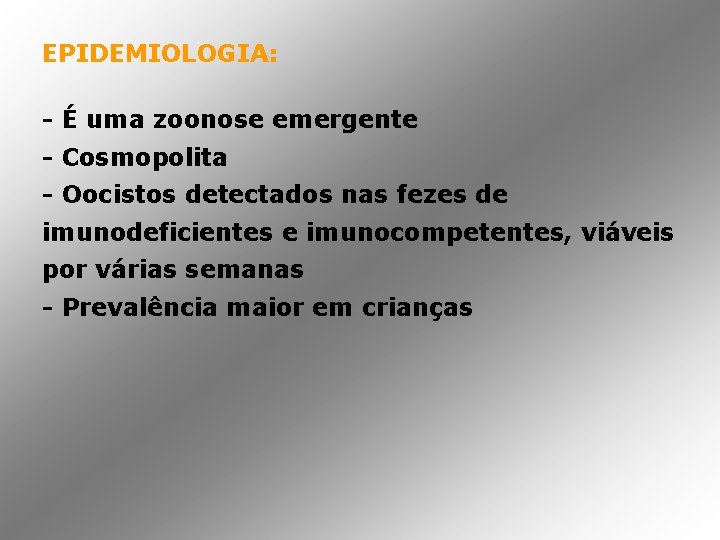 EPIDEMIOLOGIA: - É uma zoonose emergente - Cosmopolita - Oocistos detectados nas fezes de