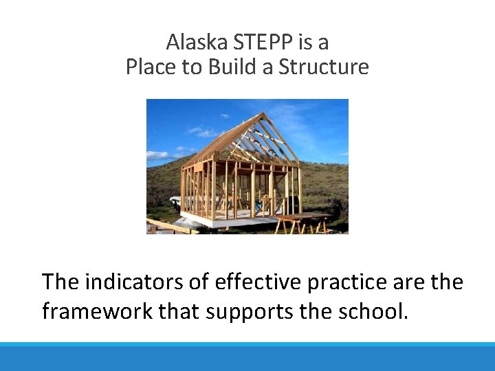 Alaska STEPP is a Place to Build a Structure The indicators of effective practice