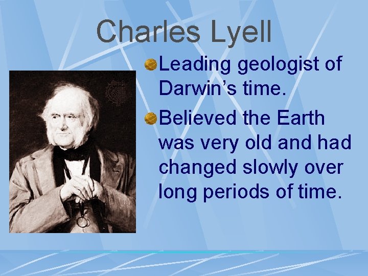 Charles Lyell Leading geologist of Darwin’s time. Believed the Earth was very old and